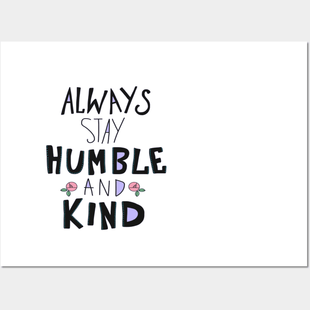 Always stay Humble and Kind Wall Art by TWinters